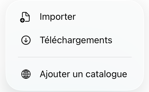 Menu contextuel sur iOS affichant trois options: "Importer", "Téléchargements" et "Ajouter un catalogue"